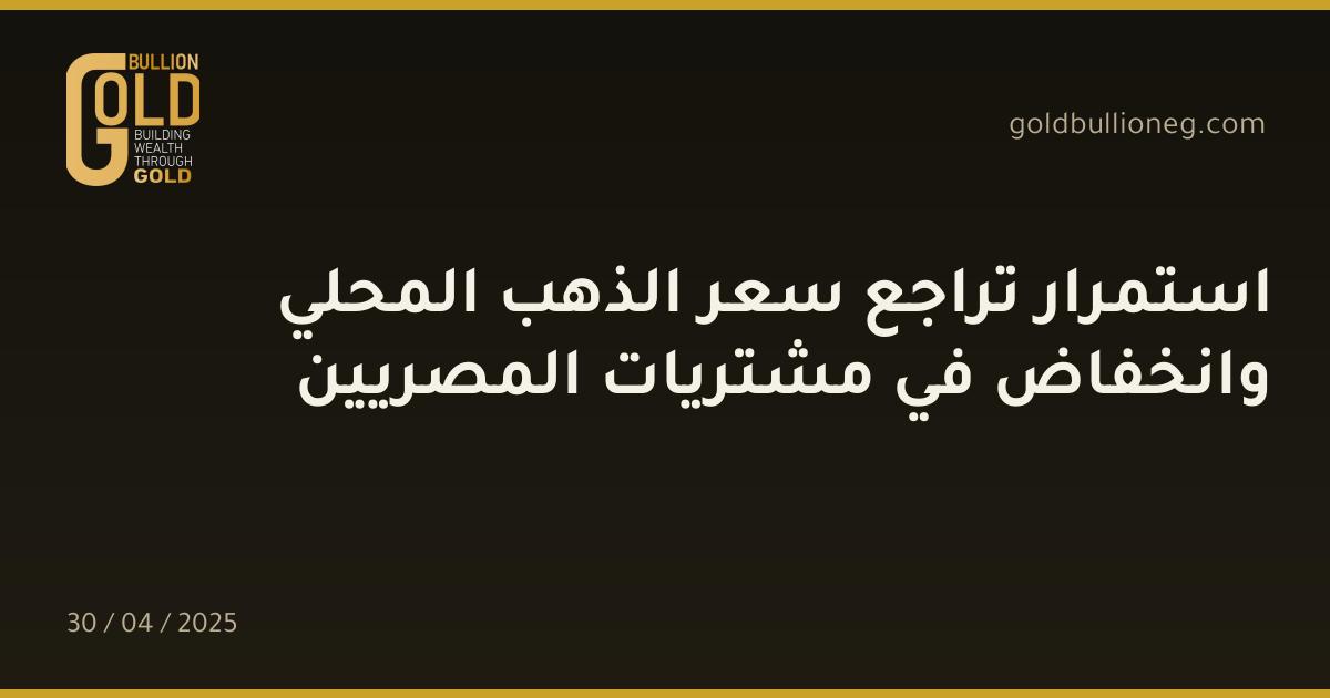 استمرار تراجع سعر الذهب المحلي وانخفاض في مشتريات المصريين
