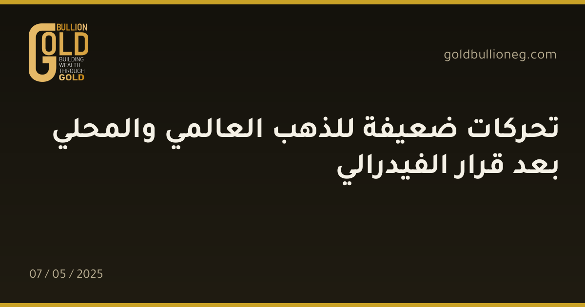 تحركات ضعيفة للذهب العالمي والمحلي بعد قرار الفيدرالي