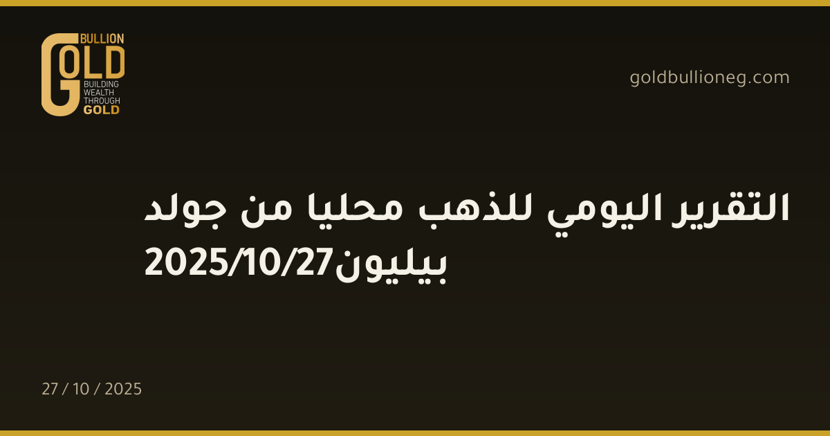 التقرير اليومي للذهب محليا من جولد بيليون27/10/2025