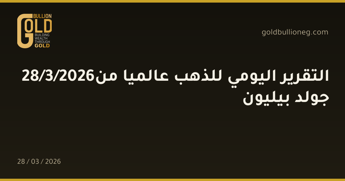 28/3/2026التقرير اليومي للذهب عالميا من جولد بيليون