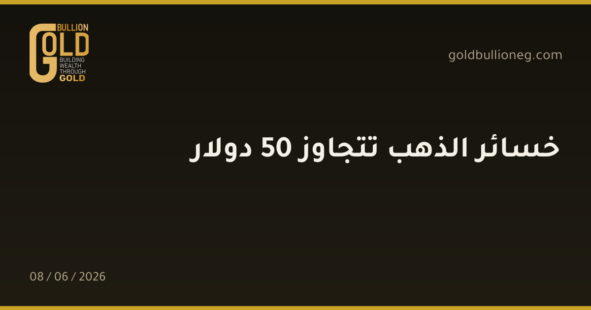 خسائر الذهب تتجاوز 50 دولار