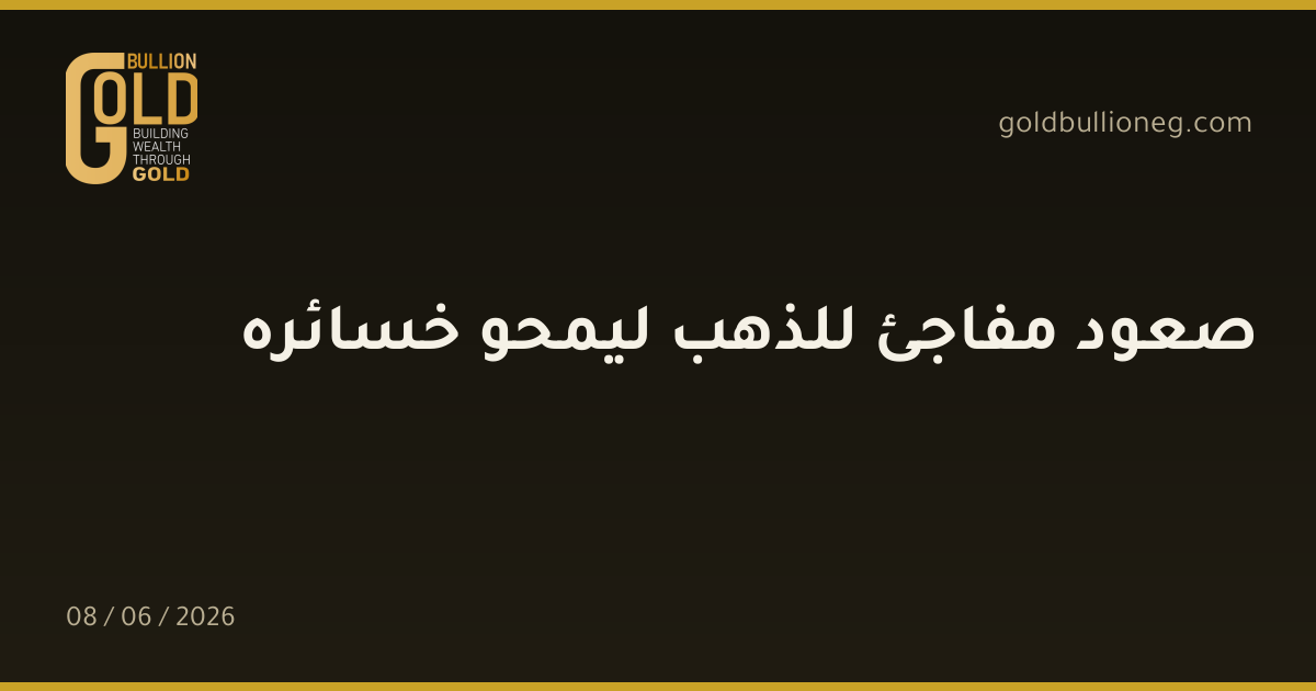 صعود مفاجئ للذهب ليمحو خسائره
