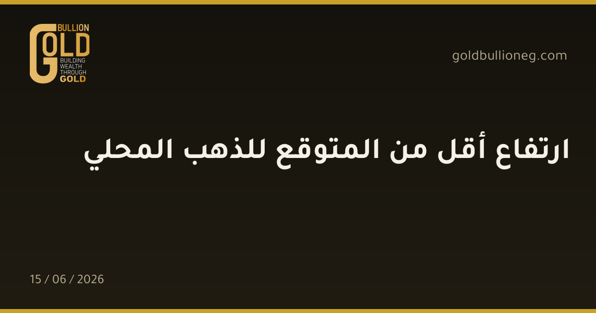 ارتفاع أقل من المتوقع للذهب المحلي