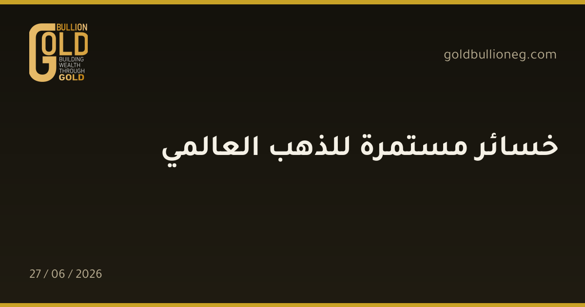 خسائر مستمرة للذهب العالمي