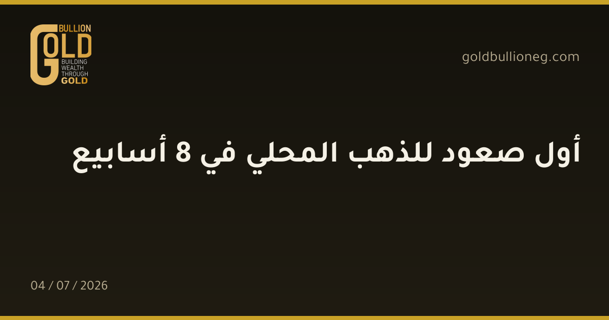 أول صعود للذهب المحلي في 8 أسابيع
