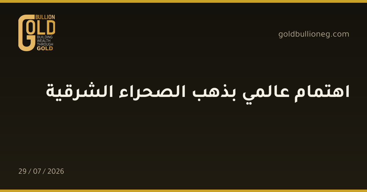 اهتمام عالمي بذهب الصحراء الشرقية