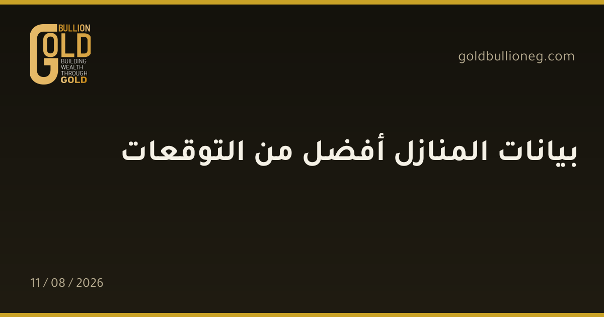 بيانات المنازل أفضل من التوقعاتالمصدر : جولد بيليون