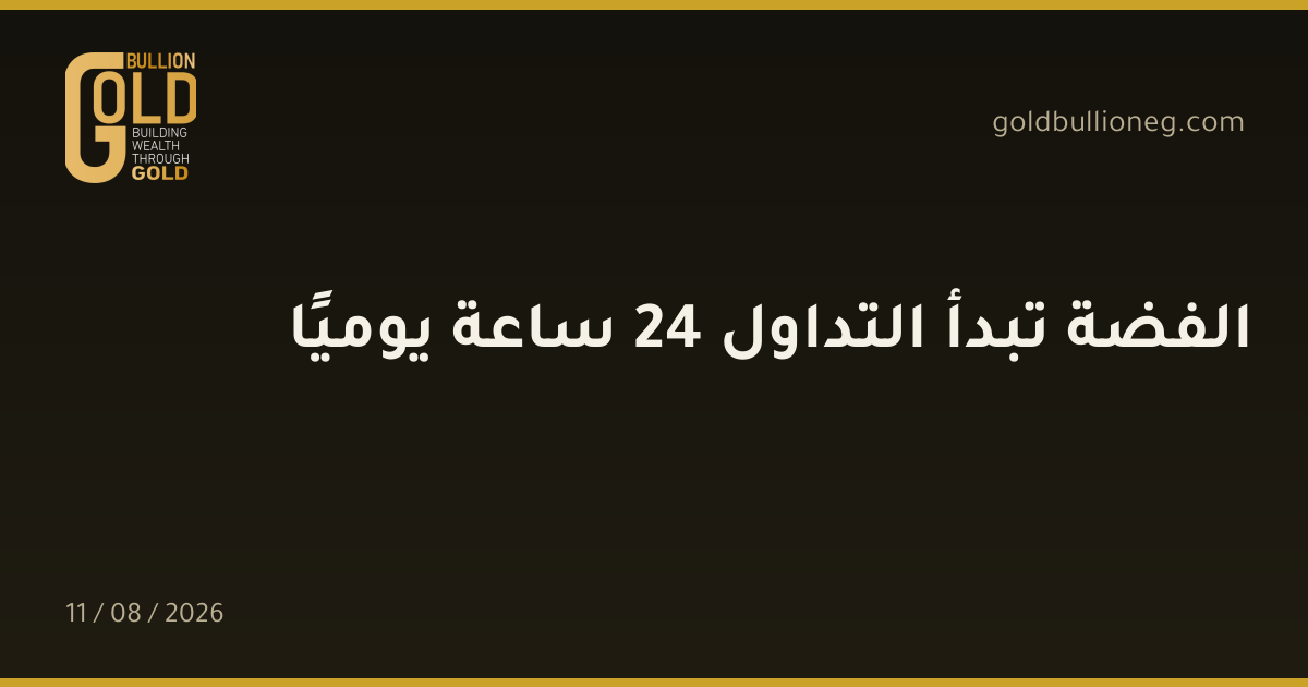 الفضة تبدأ التداول 24 ساعة يوميًاالمصدر : جولد بيليون