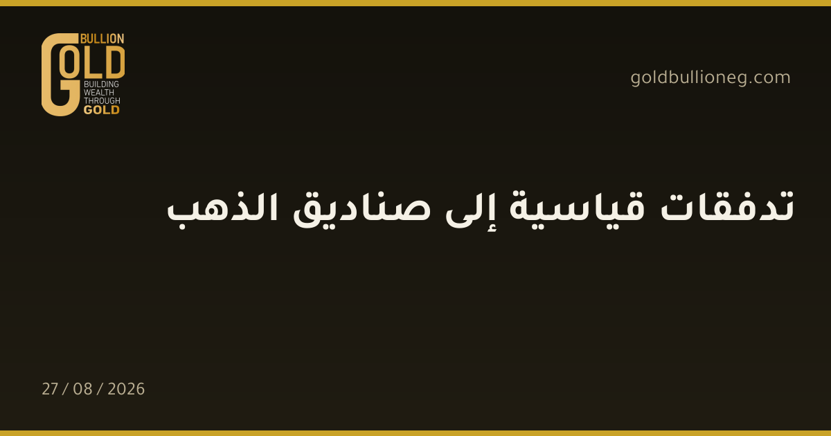 تدفقات قياسية إلى صناديق الذهبالمصدر : جولد بيليون