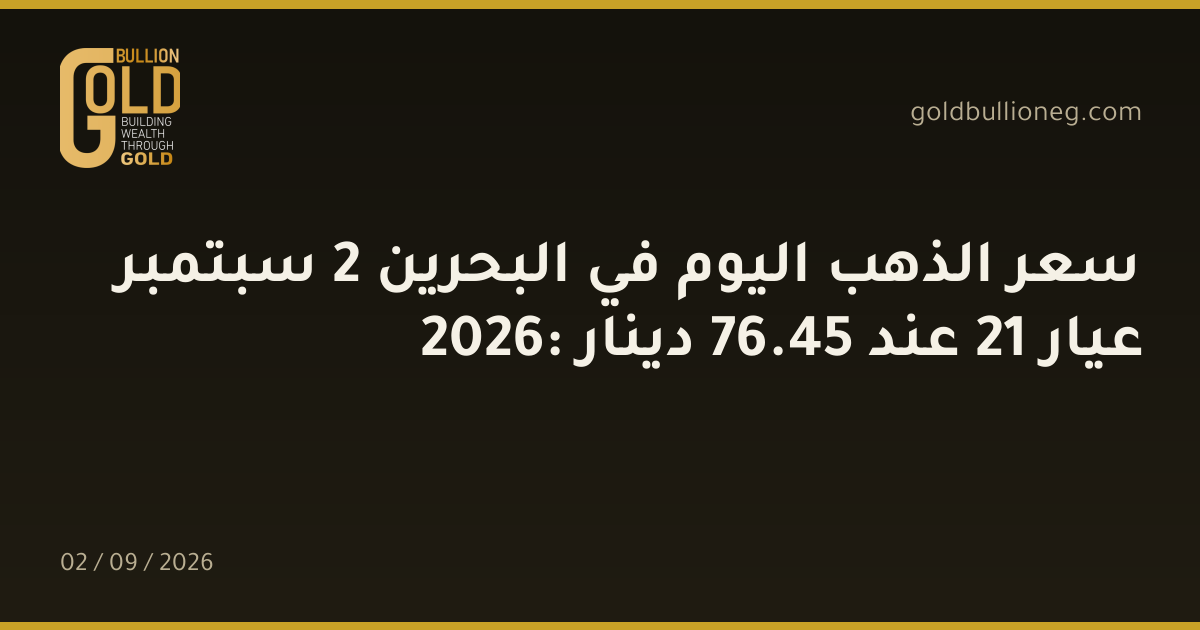 سعر الذهب اليوم في البحرين 2 سبتمبر 2026: عيار 21 عند 45.76 دينار