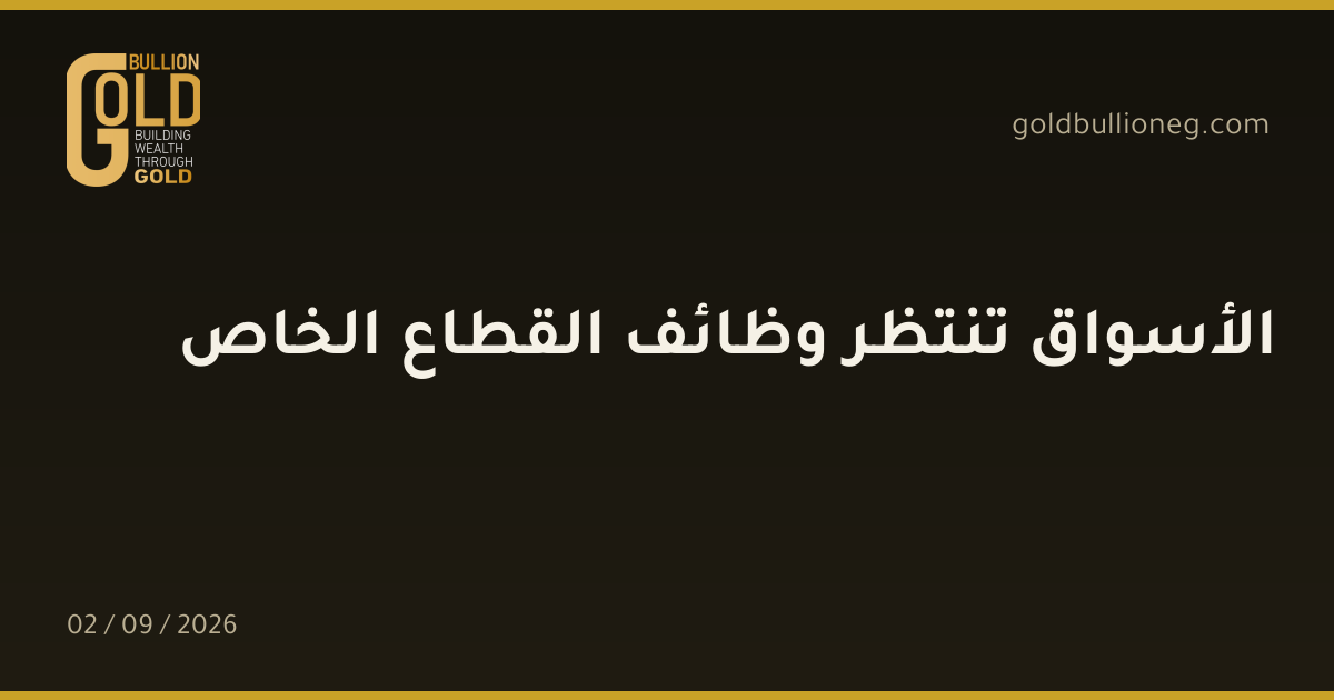الأسواق تنتظر وظائف القطاع الخاصالمصدر : جولد بيليون