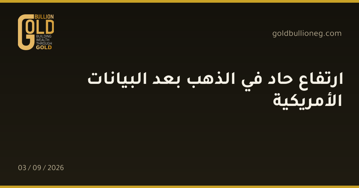 ارتفاع حاد في الذهب بعد البيانات الأمريكيةالمصدر : جولد بيليون