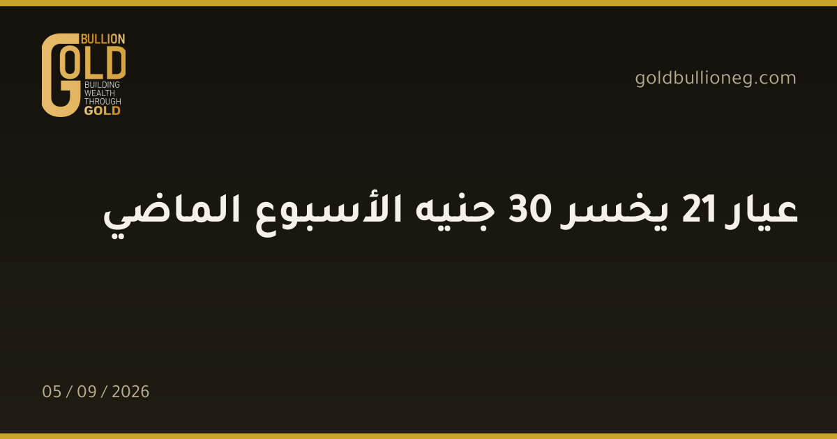 عيار 21 يخسر 30 جنيه الأسبوع الماضيالمصدر : جولد بيليون