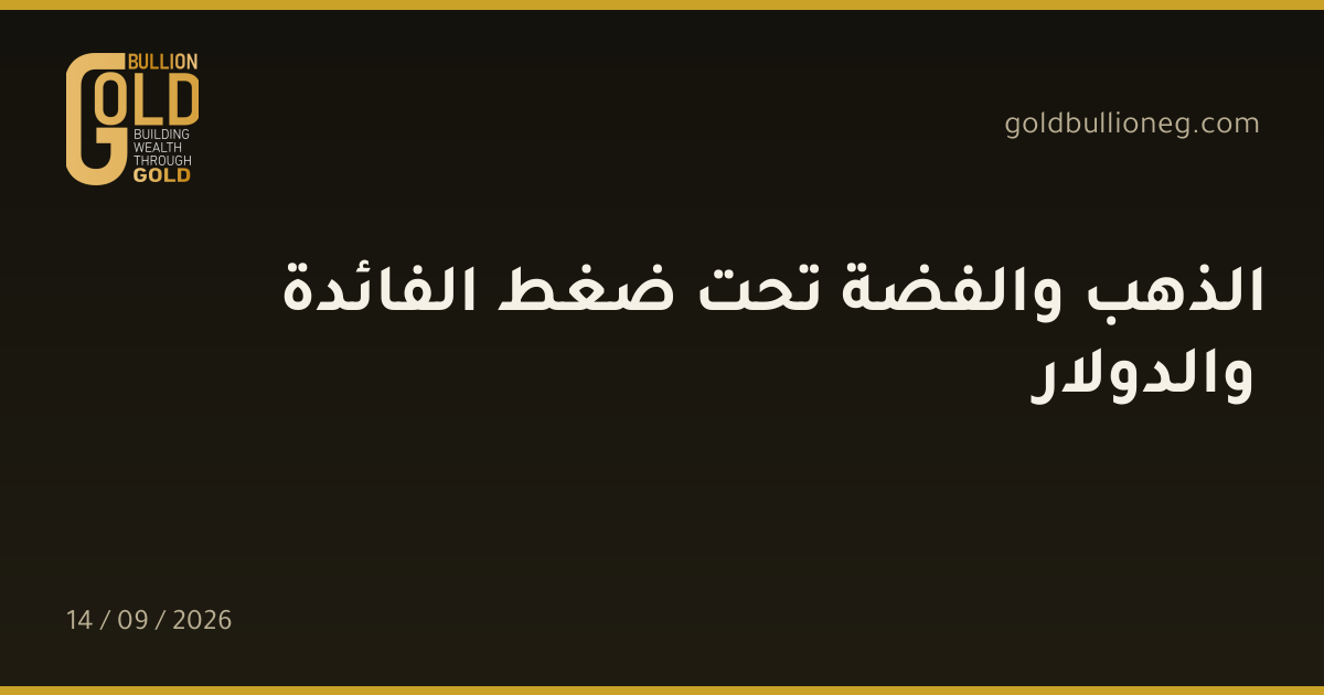 الذهب والفضة تحت ضغط الفائدة والدولارالمصدر : جولد بيليون