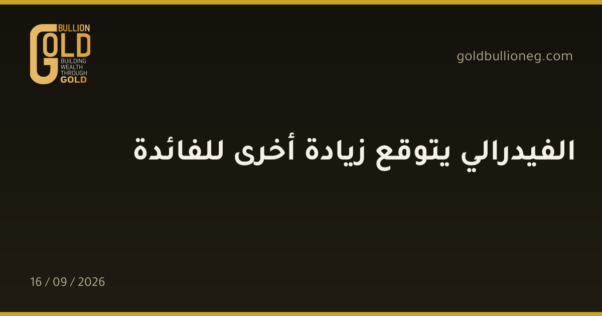 الفيدرالي يتوقع زيادة أخرى للفائدةالمصدر : جولد بيليون