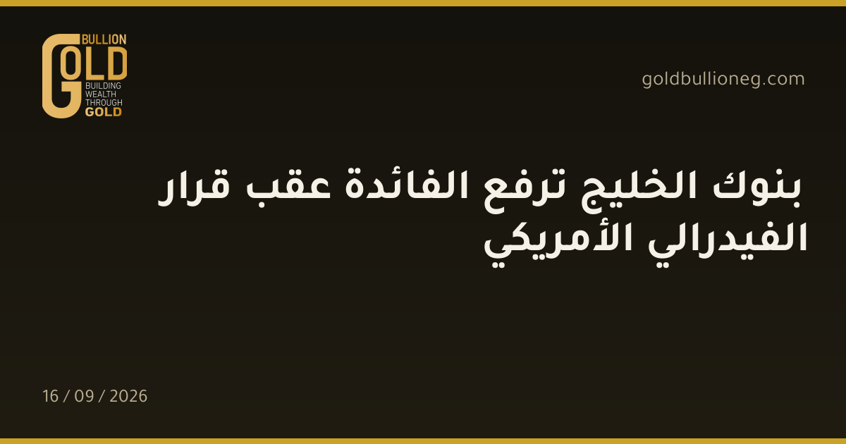 بنوك الخليج ترفع الفائدة عقب قرار الفيدرالي الأمريكيالمصدر : جولد بيليون