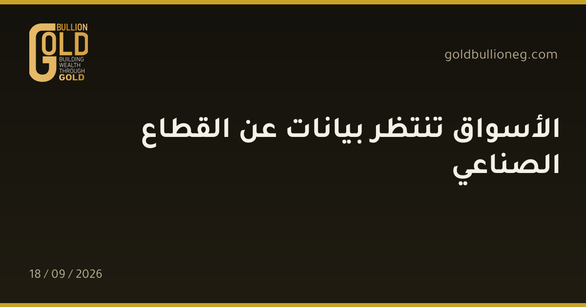 الأسواق تنتظر بيانات عن القطاع الصناعيالمصدر : جولد بيليون