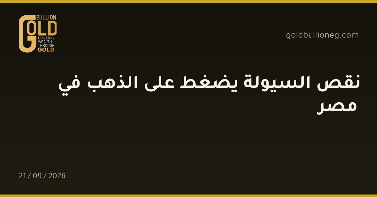 نقص السيولة يضغط على الذهب في مصرالمصدر : جولد بيليون