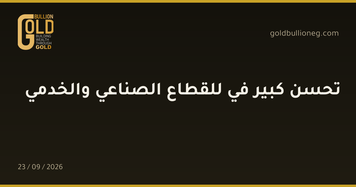 تحسن كبير في للقطاع الصناعي والخدميالمصدر : جولد بيليون