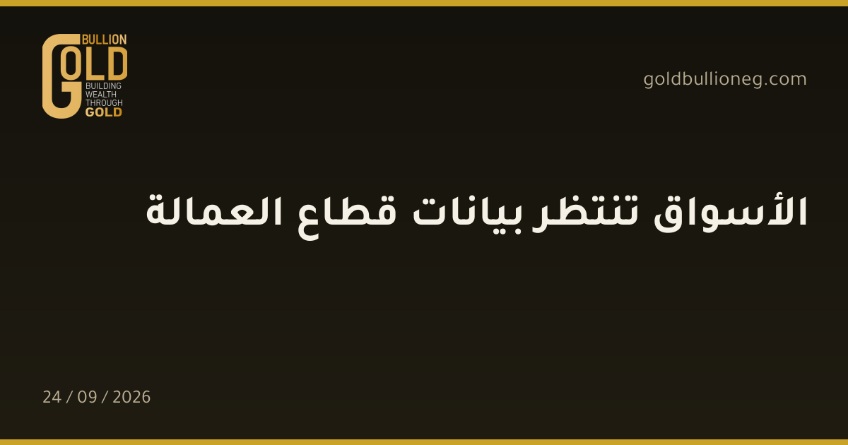 الأسواق تنتظر بيانات قطاع العمالةالمصدر : جولد بيليون