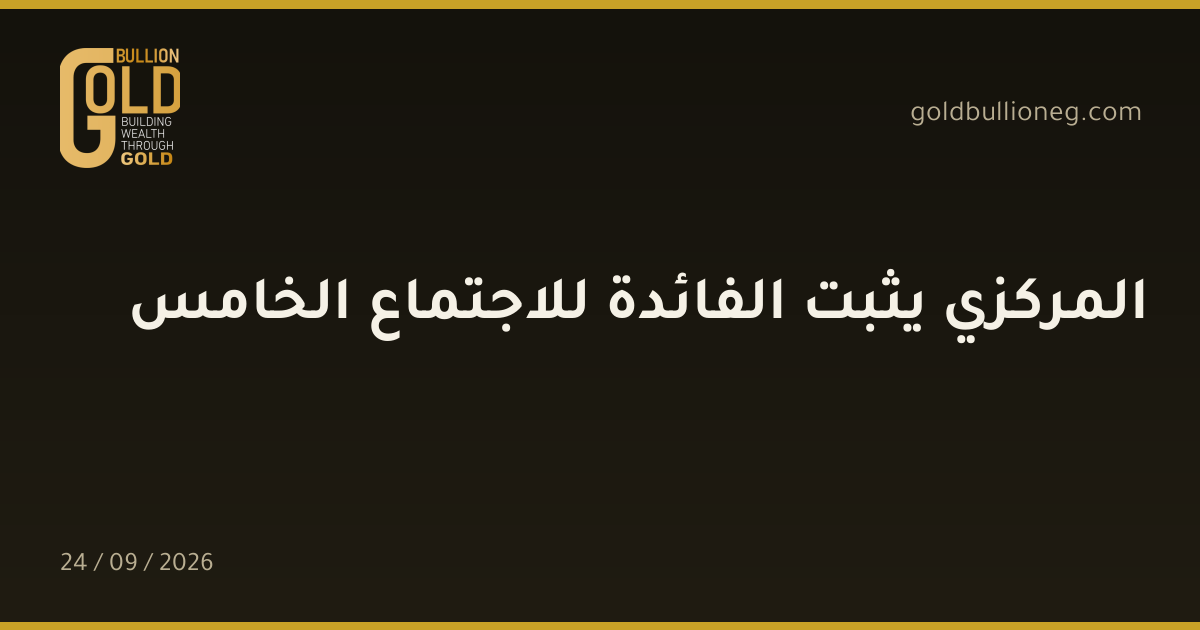 المركزي يثبت الفائدة للاجتماع الخامسالمصدر : جولد بيليون