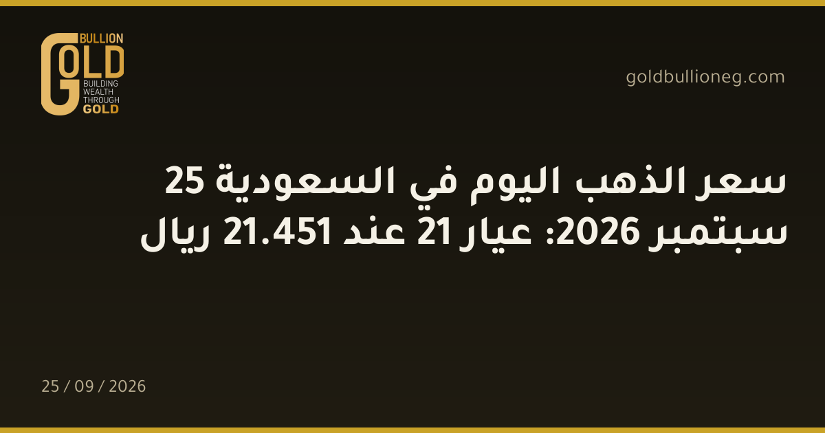 سعر الذهب اليوم في السعودية 25 سبتمبر 2026: عيار 21 عند 451.21 ريال