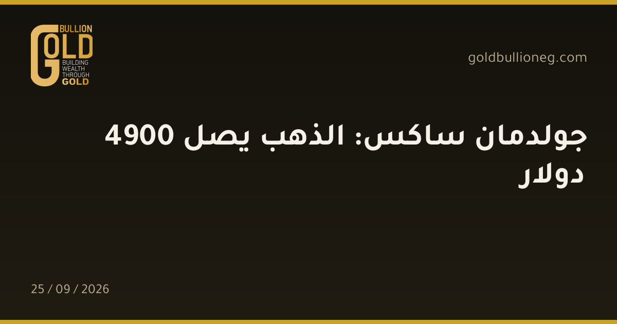 جولدمان ساكس: الذهب يصل 4900 دولارالمصدر : جولد بيليون