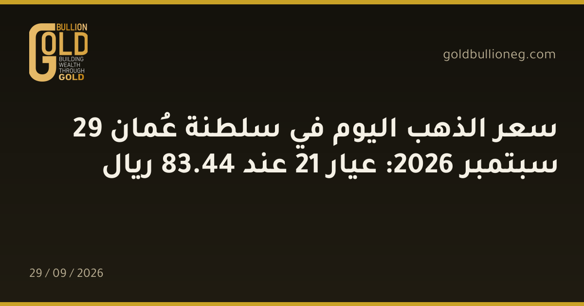 سعر الذهب اليوم في سلطنة عُمان 29 سبتمبر 2026: عيار 21 عند 44.83 ريال