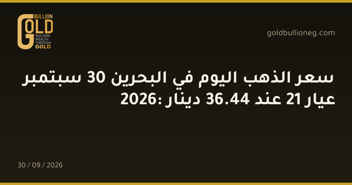 سعر الذهب اليوم في البحرين 30 سبتمبر 2026: عيار 21 عند 44.36 دينار