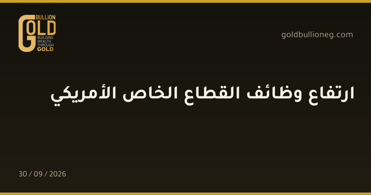 ارتفاع وظائف القطاع الخاص الأمريكيالمصدر : جولد بيليون