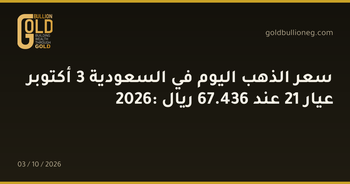 سعر الذهب اليوم في السعودية 3 أكتوبر 2026: عيار 21 عند 436.67 ريال