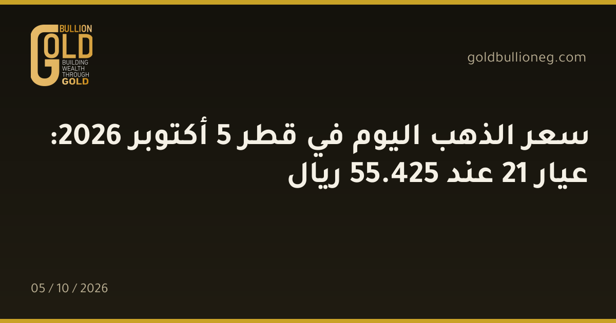 سعر الذهب اليوم في قطر 5 أكتوبر 2026: عيار 21 عند 425.55 ريال