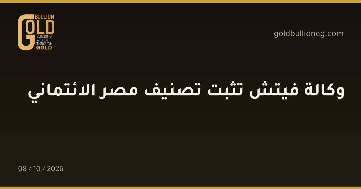 وكالة فيتش تثبت تصنيف مصر الائتمانيالمصدر : جولد بيليون