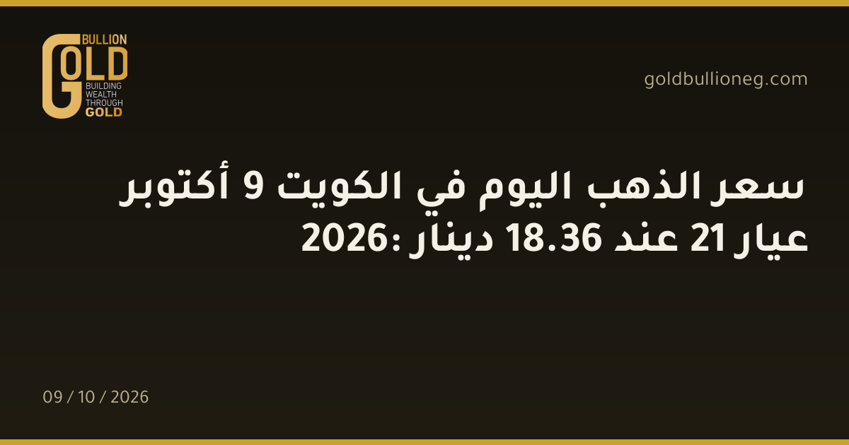 سعر الذهب اليوم في الكويت 9 أكتوبر 2026: عيار 21 عند 36.18 دينار