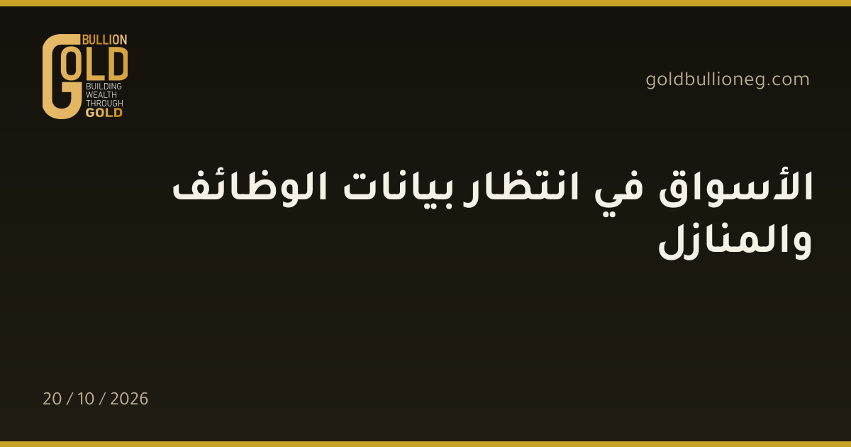 الأسواق في انتظار بيانات الوظائف والمنازلالمصدر : جولد بيليون