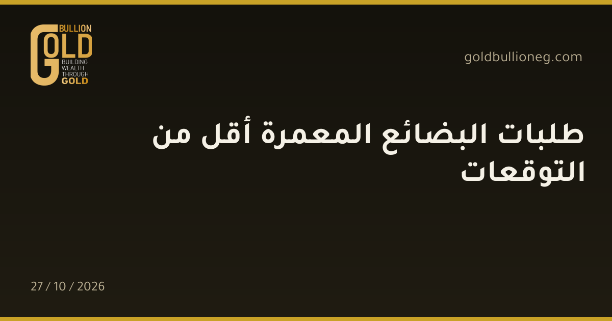 طلبات البضائع المعمرة أقل من التوقعاتالمصدر : جولد بيليون