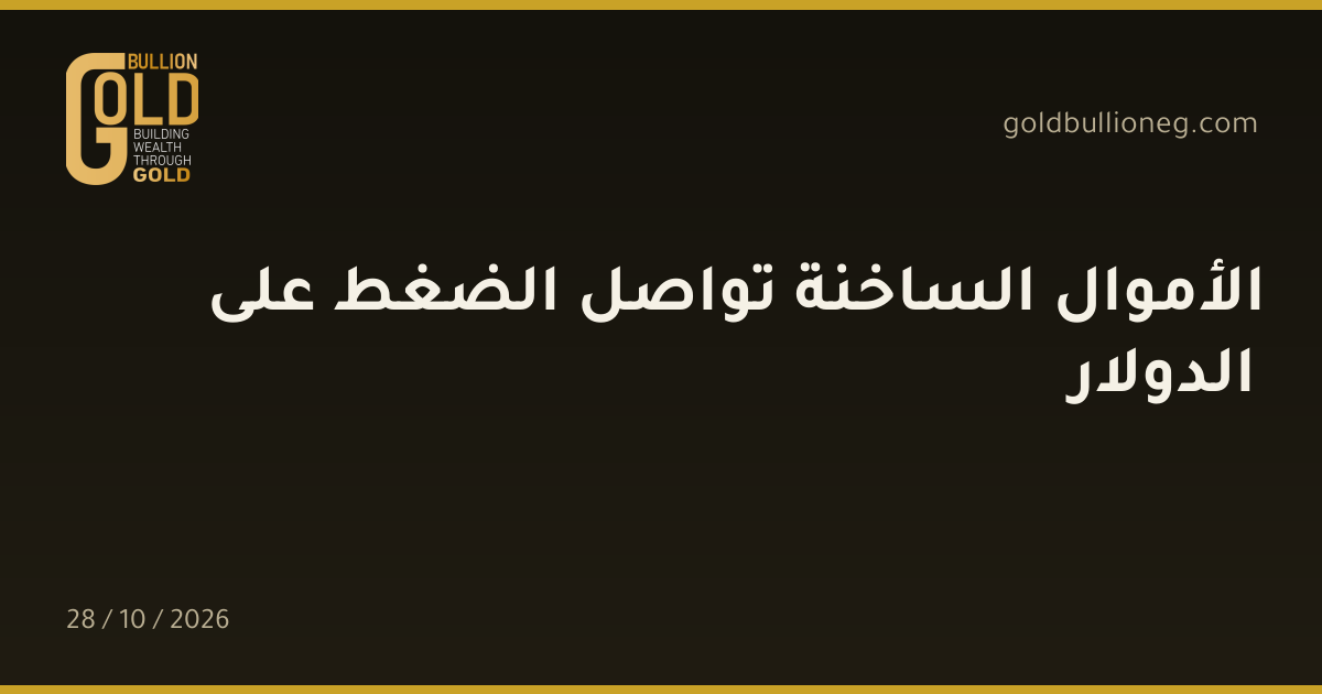الأموال الساخنة تواصل الضغط على الدولارالمصدر : جولد بيليون