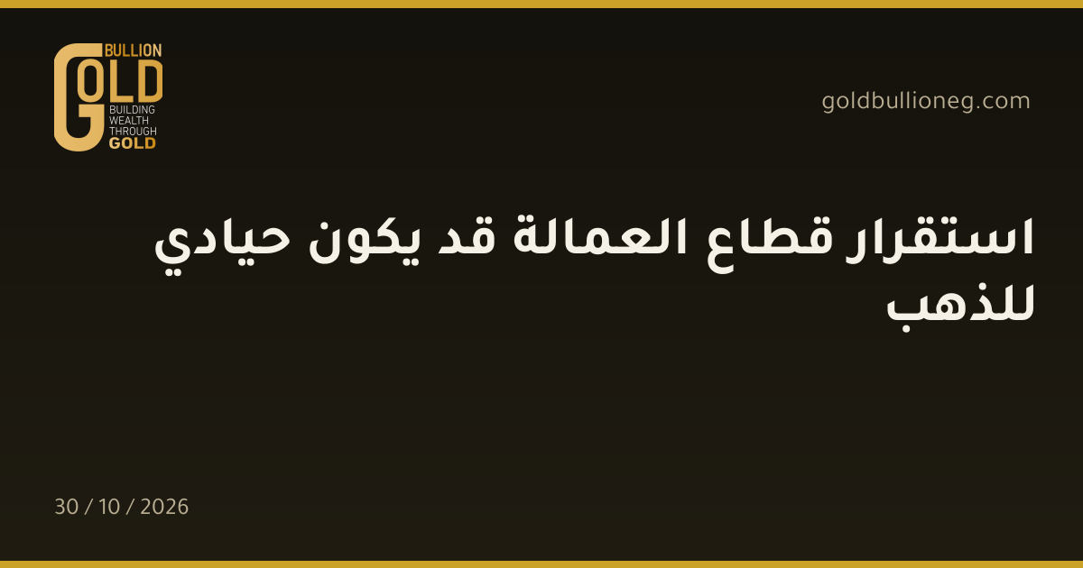 استقرار قطاع العمالة قد يكون حيادي للذهبالمصدر : جولد بيليون
